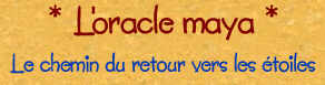 l'oracle maya, le chemin du retour vers les étoiles